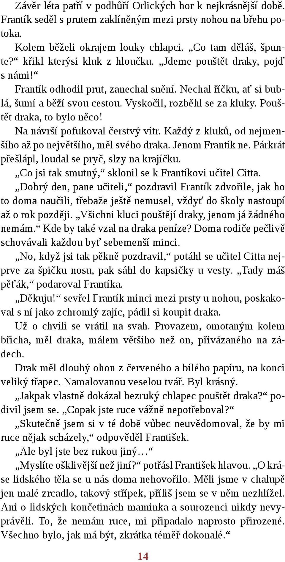 Pouštět draka, to bylo něco! Na návrší pofukoval čerstvý vítr. Každý z kluků, od nejmenšího až po největšího, měl svého draka. Jenom Frantík ne. Párkrát přešlápl, loudal se pryč, slzy na krajíčku.