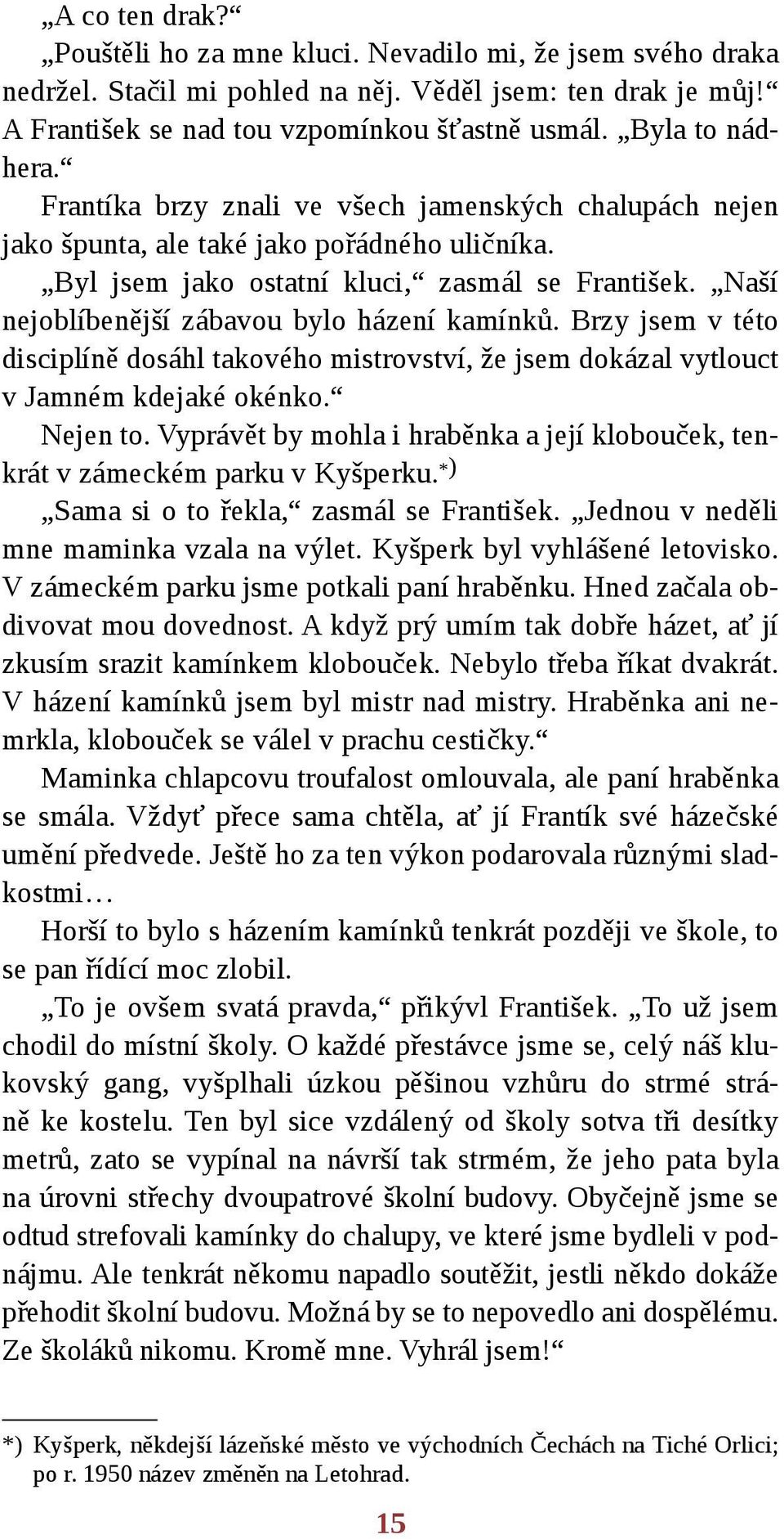 Naší nejoblíbenější zábavou bylo házení kamínků. Brzy jsem v této disciplíně dosáhl takového mistrovství, že jsem dokázal vytlouct v Jamném kdejaké okénko. Nejen to.