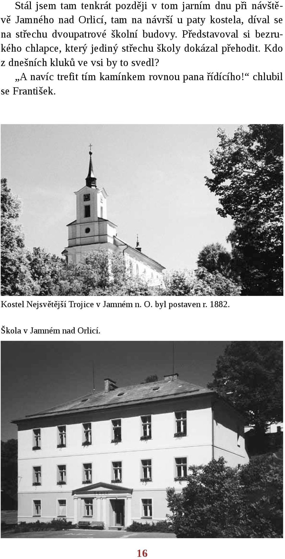 Představoval si bezrukého chlapce, který jediný střechu školy dokázal přehodit.