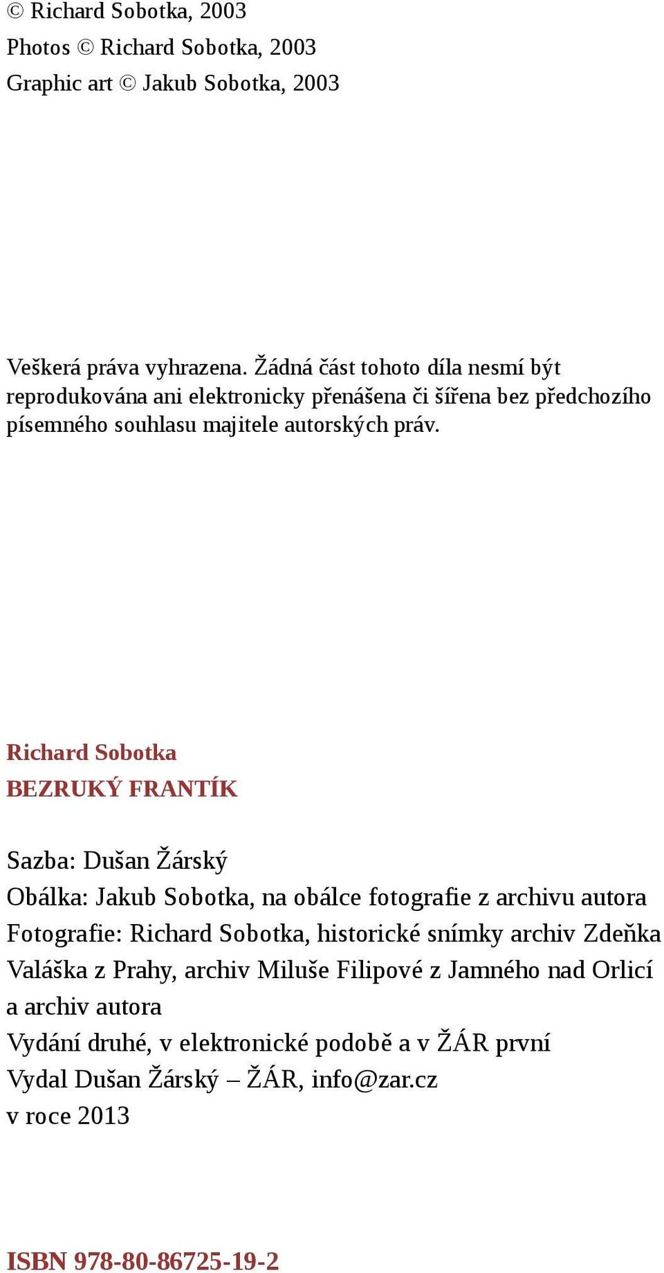 Richard Sobotka BEZRUKÝ FRANTÍK Sazba: Dušan Žárský Obálka: Jakub Sobotka, na obálce fotografie z archivu autora Fotografie: Richard Sobotka, historické