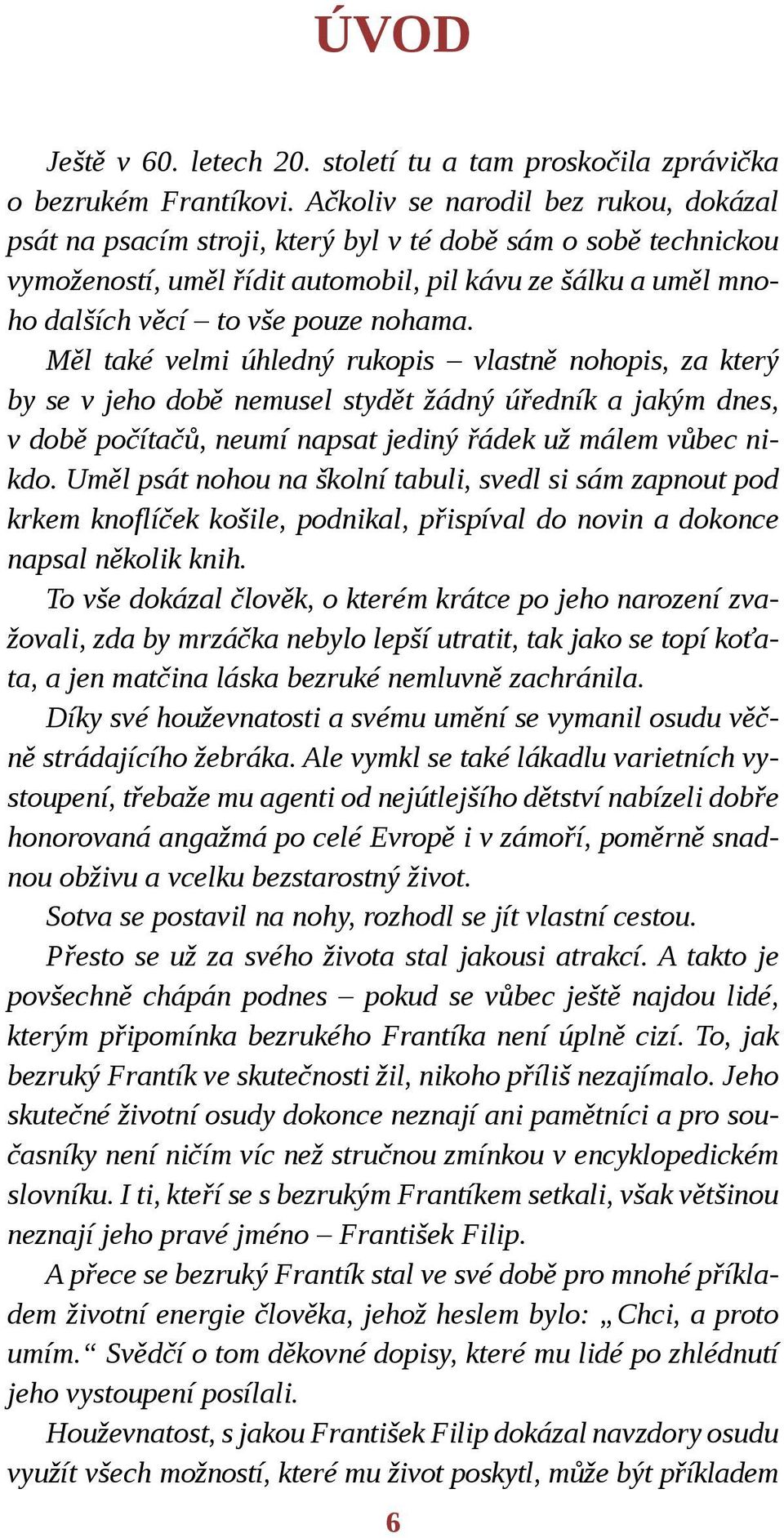 nohama. Měl také velmi úhledný rukopis vlastně nohopis, za který by se v jeho době nemusel stydět žádný úředník a jakým dnes, v době počítačů, neumí napsat jediný řádek už málem vůbec nikdo.