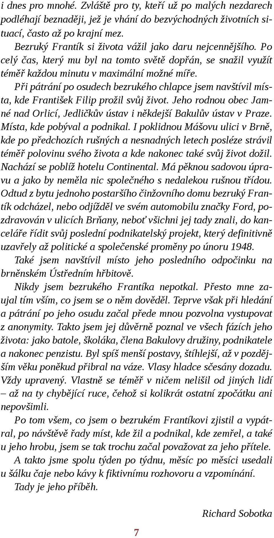 Při pátrání po osudech bezrukého chlapce jsem navštívil místa, kde František Filip prožil svůj život. Jeho rodnou obec Jamné nad Orlicí, Jedličkův ústav i někdejší Bakulův ústav v Praze.