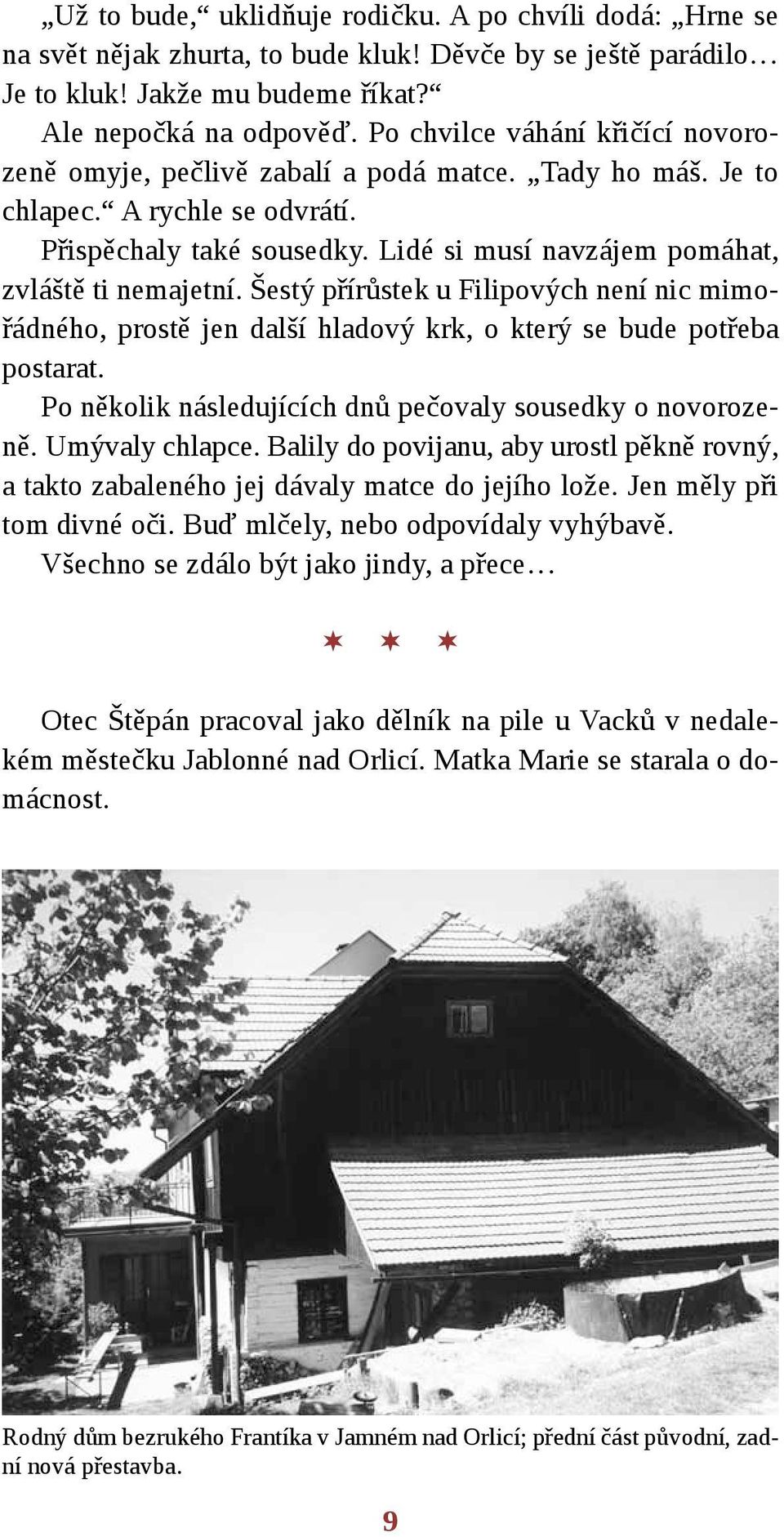 Lidé si musí navzájem pomáhat, zvláště ti nemajetní. Šestý přírůstek u Filipových není nic mimořádného, prostě jen další hladový krk, o který se bude potřeba postarat.