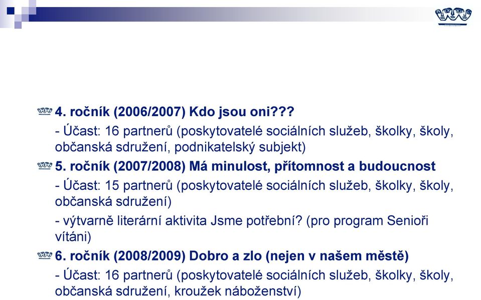 ročník (2007/2008) Má minulost, přítomnost a budoucnost - Účast: 15 partnerů (poskytovatelé sociálních služeb, školky, školy, občanská