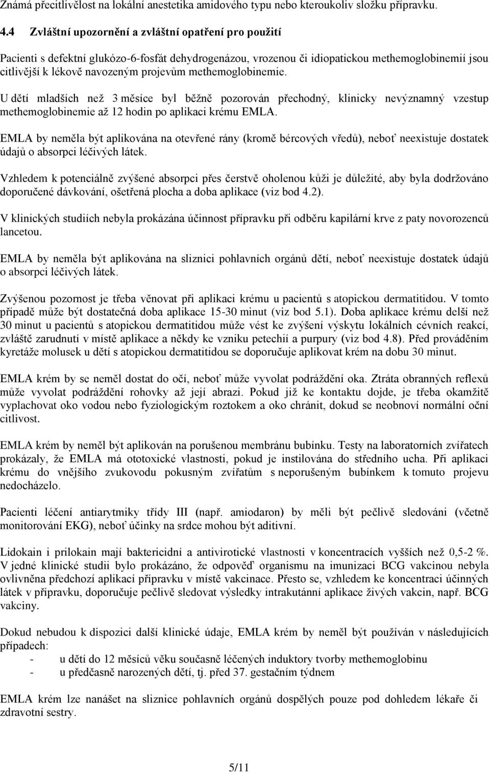 methemoglobinemie. U dětí mladších než 3 měsíce byl běžně pozorován přechodný, klinicky nevýznamný vzestup methemoglobinemie až 12 hodin po aplikaci krému EMLA.