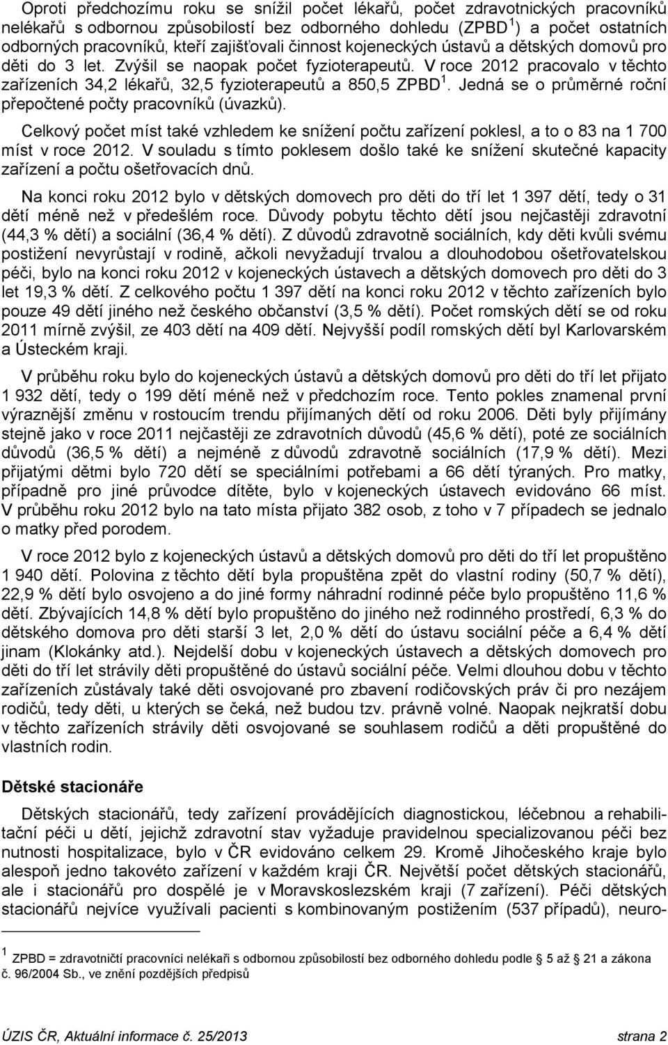 V roce 2012 pracovalo v těchto zařízeních 34,2 lékařů, 32,5 fyzioterapeutů a 850,5 ZPBD 1. Jedná se o průměrné roční přepočtené počty pracovníků (úvazků).