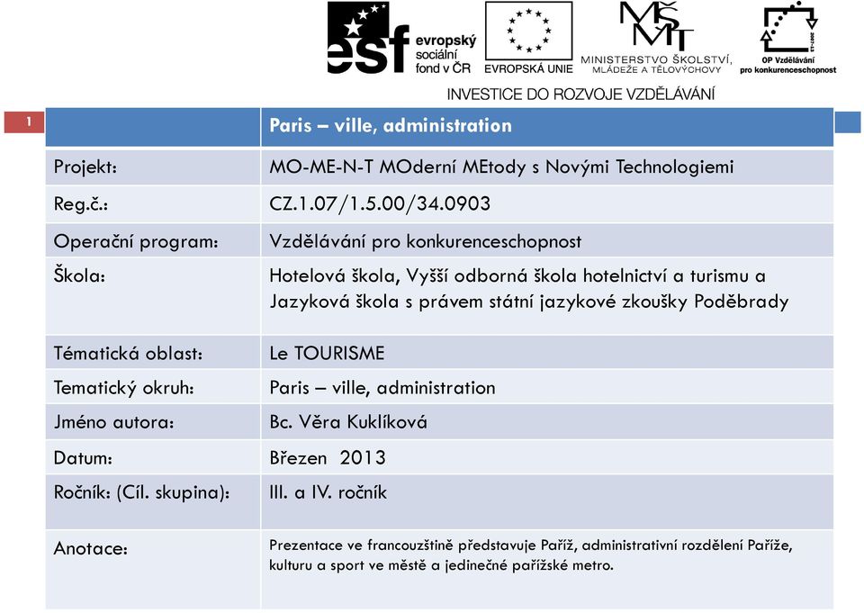 Poděbrady Tématická oblast: Le TOURISME Tematický okruh: Paris ville, administration Jméno autora: Bc. Věra Kuklíková Datum: Březen 2013 Ročník:(Cíl.