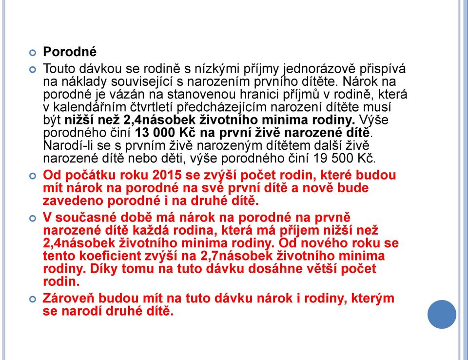 Výše porodného činí 13 000 Kč na první ţivě narozené dítě. Narodí-li se s prvním ţivě narozeným dítětem další ţivě narozené dítě nebo děti, výše porodného činí 19 500 Kč.