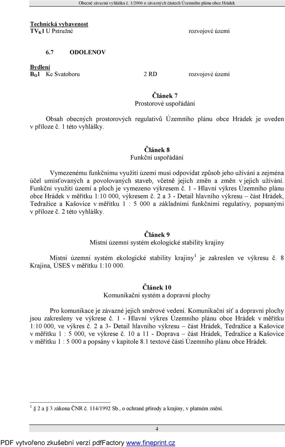 Článek 8 Funkční uspořádání Vymezenému funkčnímu využití území musí odpovídat způsob jeho užívání a zejména účel umísťovaných a povolovaných staveb, včetně jejich změn a změn v jejich užívání.