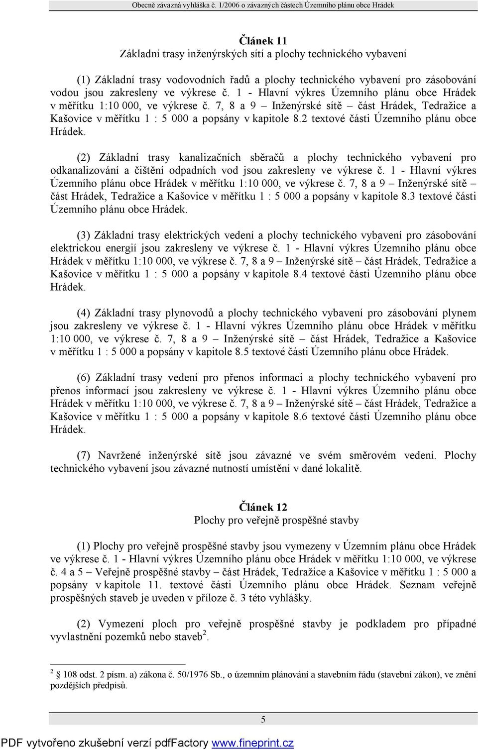 2 textové části Územního plánu obce Hrádek. (2) Základní trasy kanalizačních sběračů a plochy technického vybavení pro odkanalizování a čištění odpadních vod jsou zakresleny ve výkrese č.