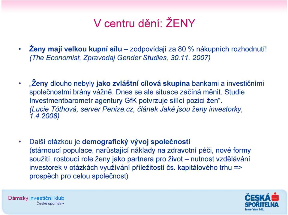 Studie Investmentbarometr agentury GfK potvrzuje sílící pozici žen. (Lucie Tóthová, server Penize.cz, článek Jaké jsou ženy investorky, 1.4.