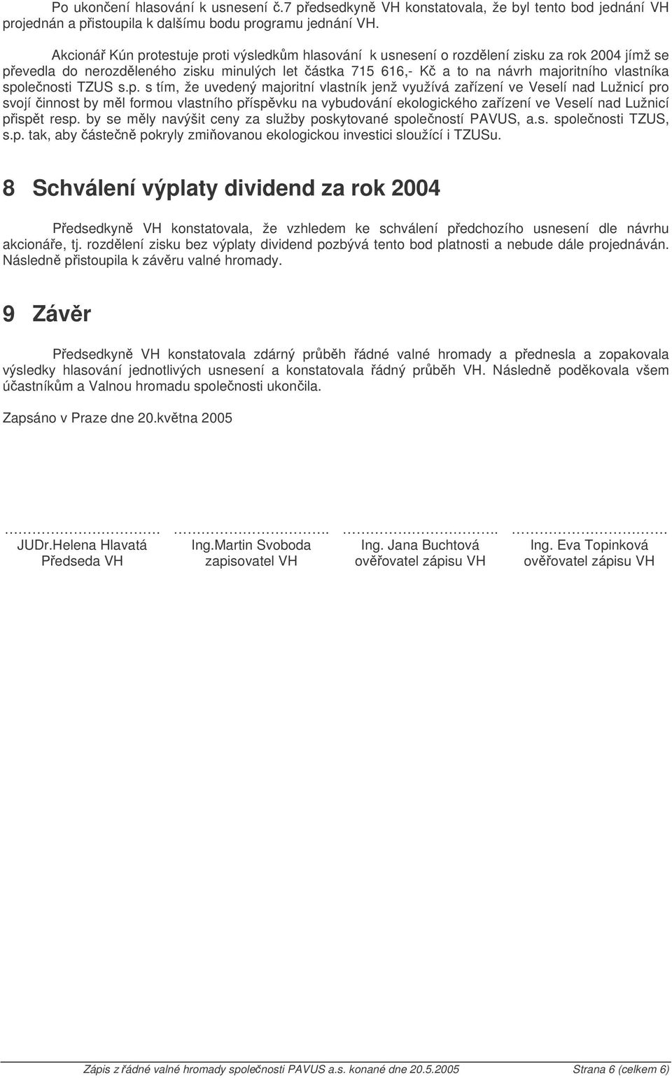 spolenosti TZUS s.p. s tím, že uvedený majoritní vlastník jenž využívá zaízení ve Veselí nad Lužnicí pro svojí innost by ml formou vlastního píspvku na vybudování ekologického zaízení ve Veselí nad Lužnicí pispt resp.