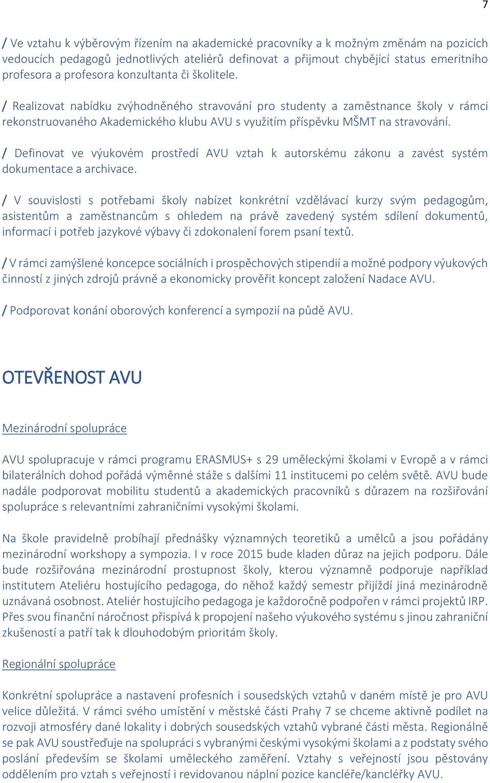 / Realizovat nabídku zvýhodněného stravování pro studenty a zaměstnance školy v rámci rekonstruovaného Akademického klubu AVU s využitím příspěvku MŠMT na stravování.