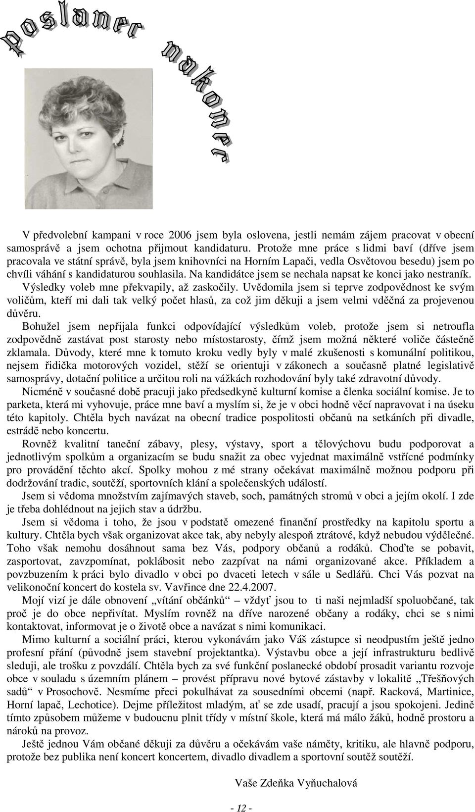Na kandidátce jsem se nechala napsat ke konci jako nestraník. Výsledky voleb mne překvapily, až zaskočily.
