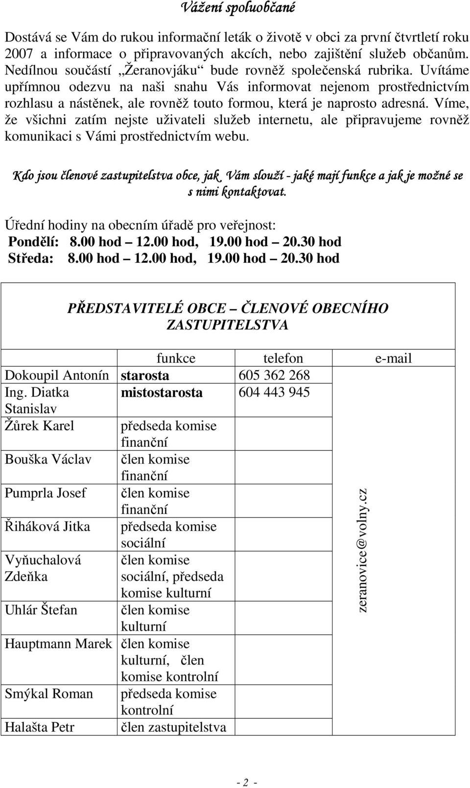 Uvítáme upřímnou odezvu na naši snahu Vás informovat nejenom prostřednictvím rozhlasu a nástěnek, ale rovněž touto formou, která je naprosto adresná.