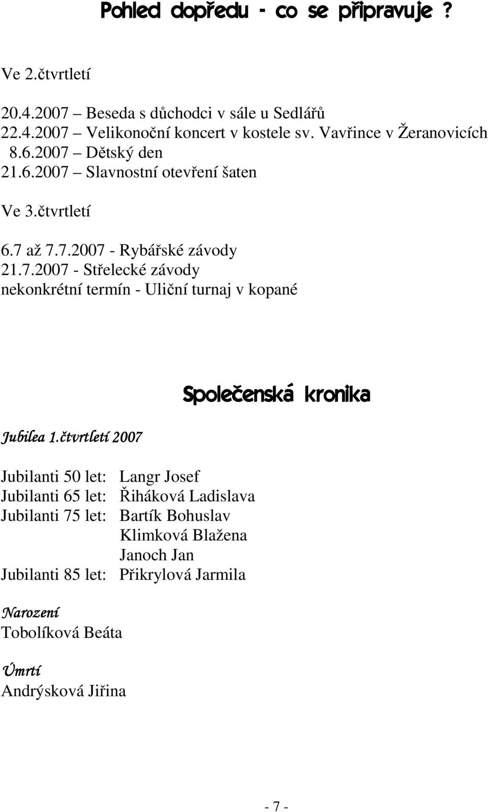 čtvrtletí 2007 Jubilanti 50 let: Langr Josef Jubilanti 65 let: Řiháková Ladislava Jubilanti 75 let: Bartík Bohuslav Klimková Blažena Janoch Jan