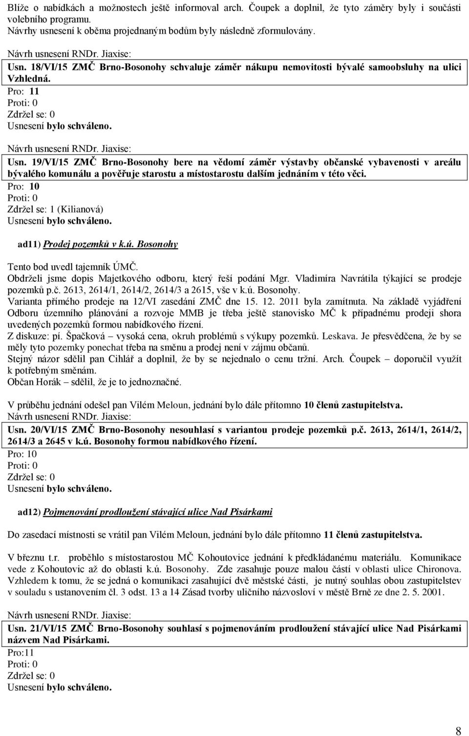 19/VI/15 ZMČ Brno-Bosonohy bere na vědomí záměr výstavby občanské vybavenosti v areálu bývalého komunálu a pověřuje starostu a místostarostu dalším jednáním v této věci.