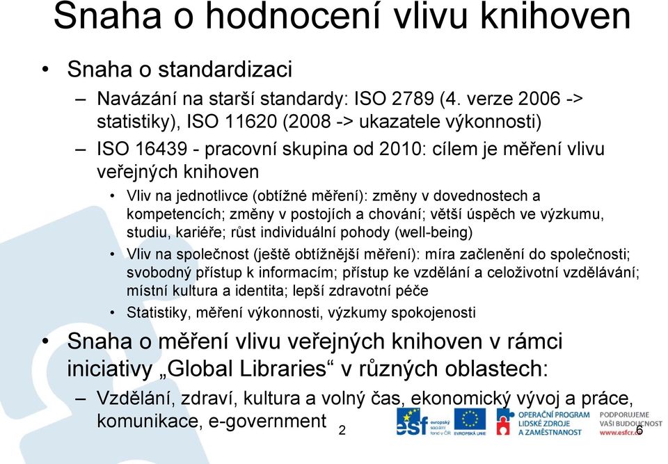 dovednostech a kompetencích; změny v postojích a chování; větší úspěch ve výzkumu, studiu, kariéře; růst individuální pohody (well-being) Vliv na společnost (ještě obtížnější měření): míra začlenění