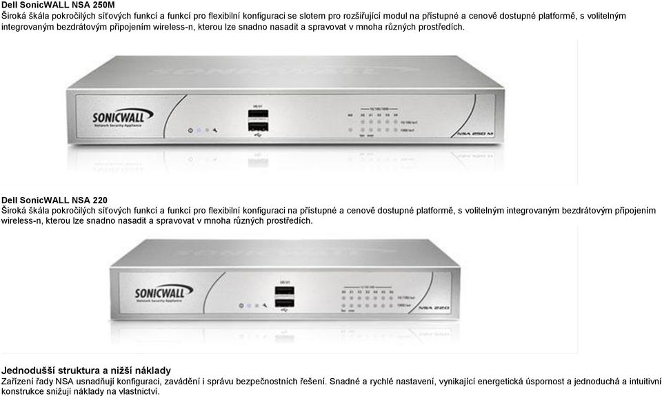 Dell SonicWALL NSA 220 Široká škála pokročilých síťových funkcí a funkcí pro flexibilní konfiguraci na přístupné a cenově dostupné platformě, s volitelným  Jednodušší struktura a nižší náklady