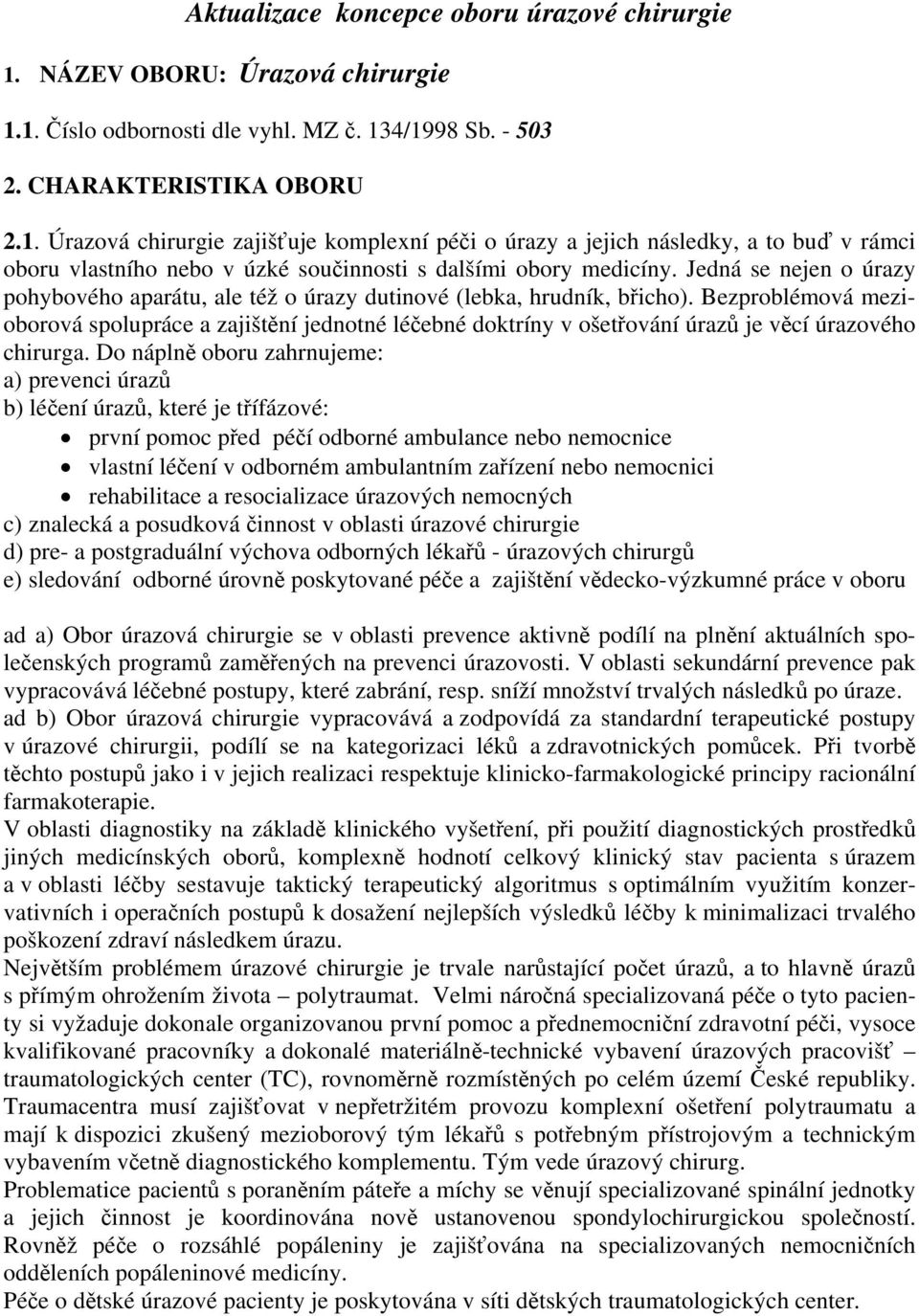 Bezproblémová mezioborová spolupráce a zajištění jednotné léčebné doktríny v ošetřování úrazů je věcí úrazového chirurga.