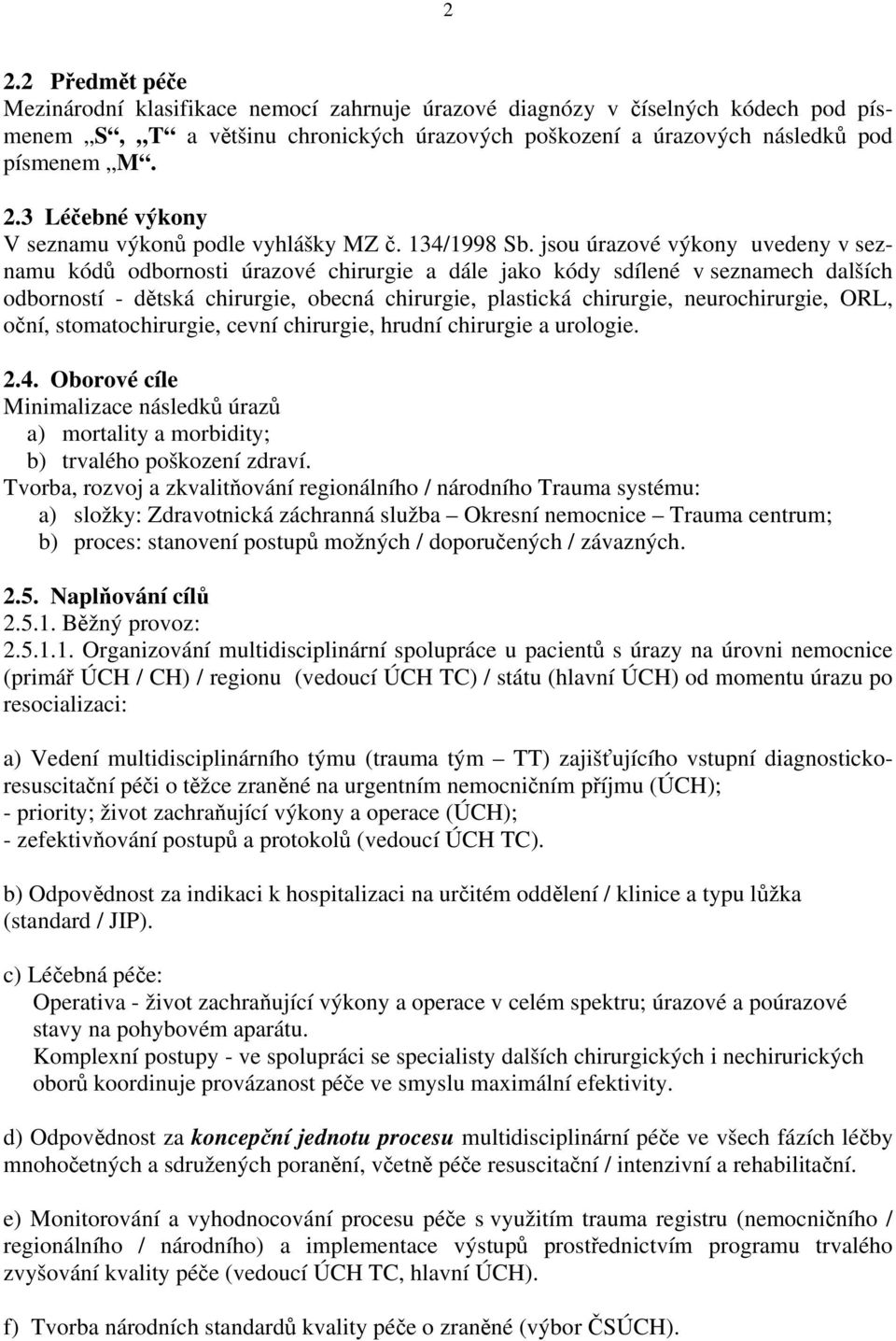 jsou úrazové výkony uvedeny v seznamu kódů odbornosti úrazové chirurgie a dále jako kódy sdílené v seznamech dalších odborností - dětská chirurgie, obecná chirurgie, plastická chirurgie,