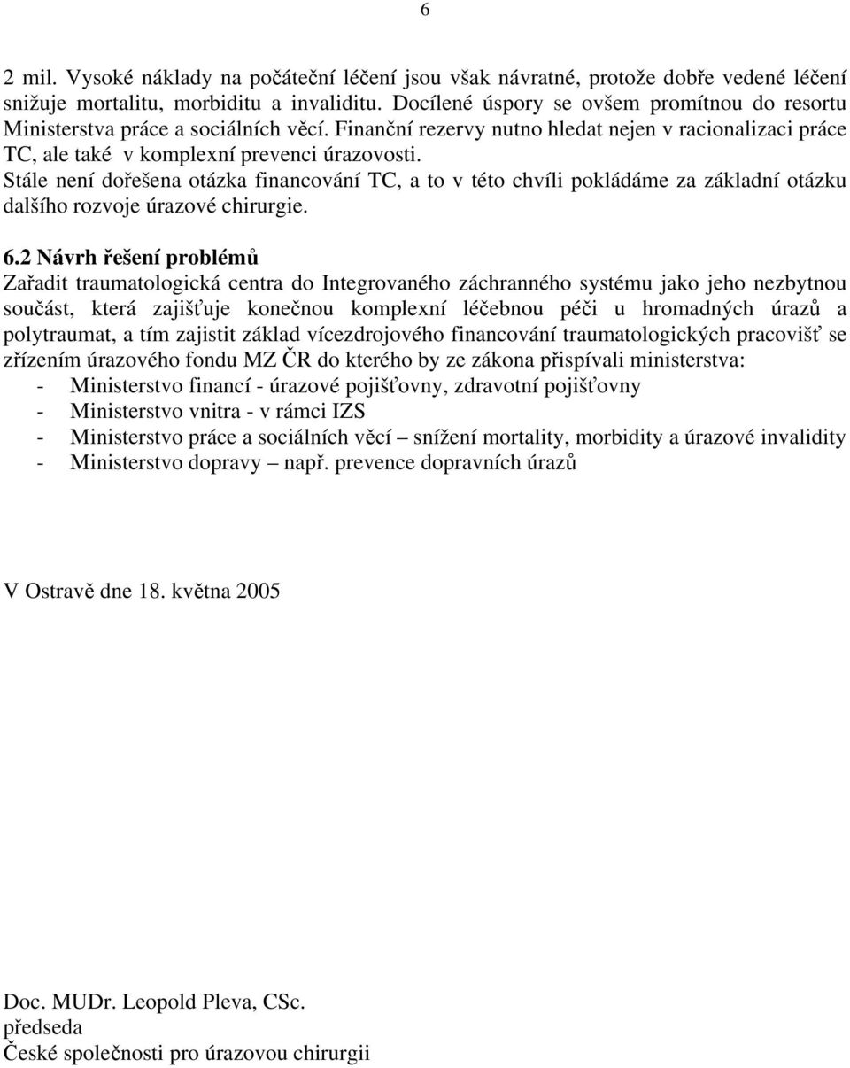 Stále není dořešena otázka financování TC, a to v této chvíli pokládáme za základní otázku dalšího rozvoje úrazové chirurgie. 6.