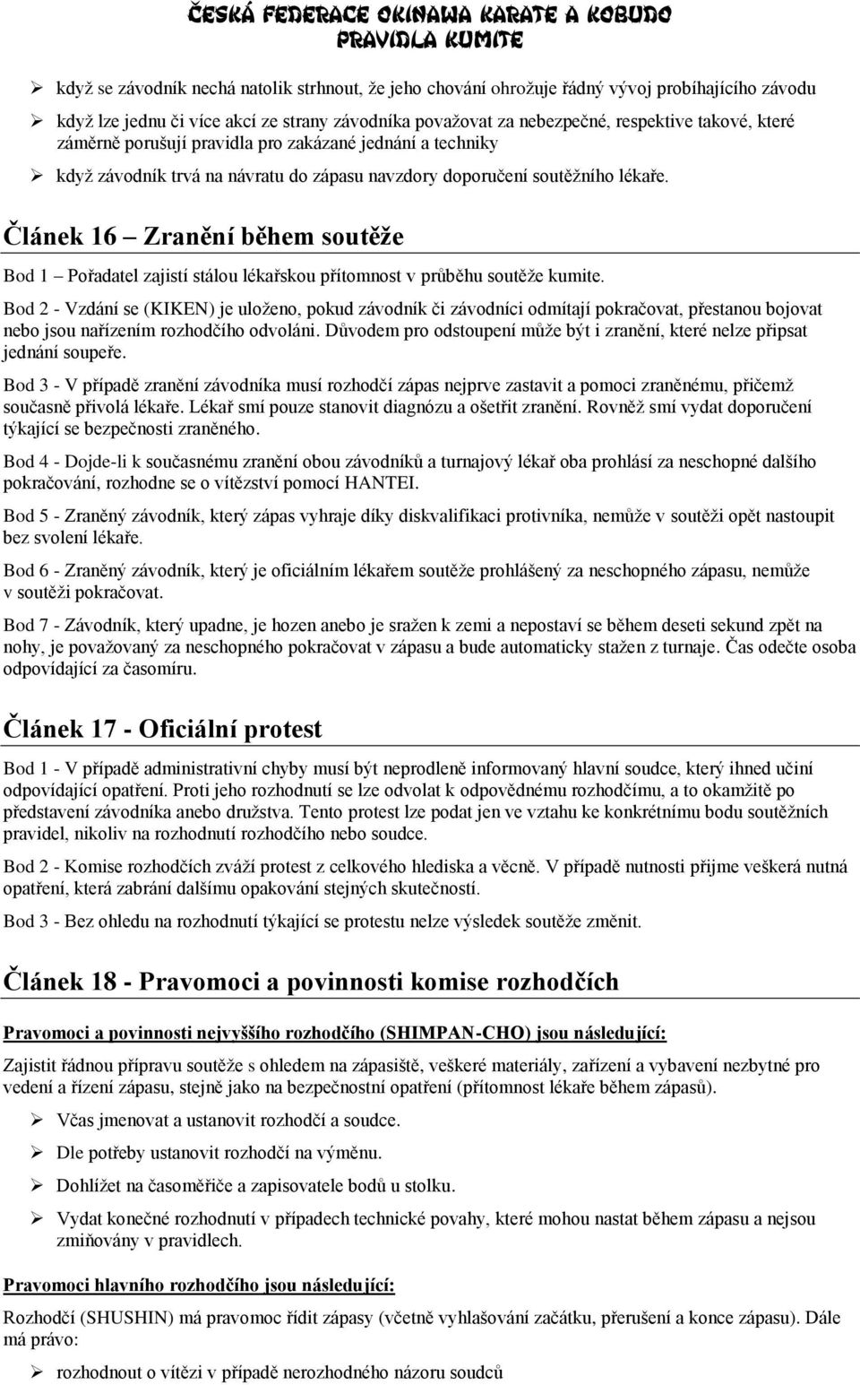 Článek 16 Zranění během soutěže Bod 1 Pořadatel zajistí stálou lékařskou přítomnost v průběhu soutěže kumite.