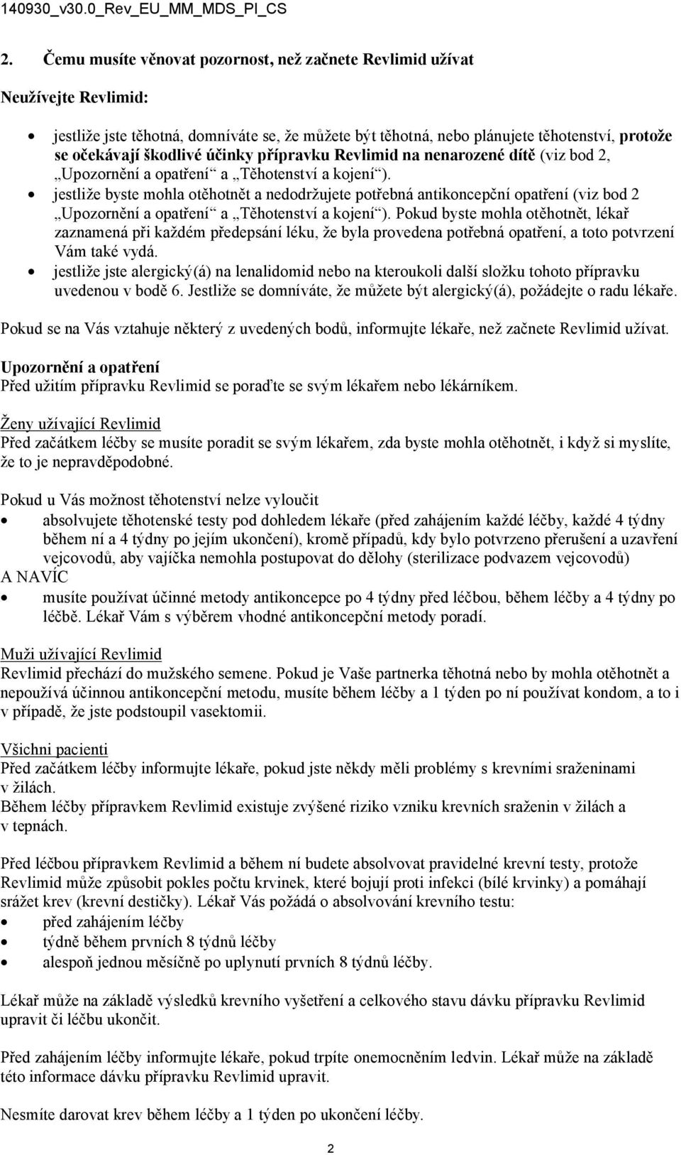 jestliže byste mohla otěhotnět a nedodržujete potřebná antikoncepční opatření (viz bod 2 Upozornění a opatření a Těhotenství a kojení ).