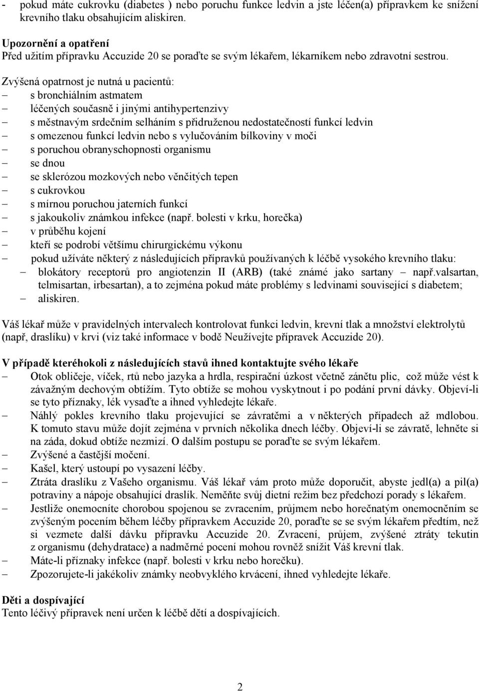 Zvýšená opatrnost je nutná u pacientů: s bronchiálním astmatem léčených současně i jinými antihypertenzivy s městnavým srdečním selháním s přidruženou nedostatečností funkcí ledvin s omezenou funkcí