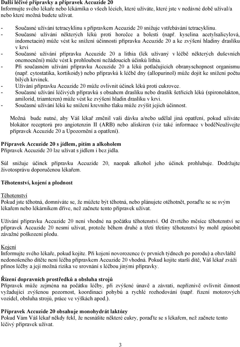 kyselina acetylsalicylová, indometacin) může vést ke snížení účinnosti přípravku Accuzide 20 a ke zvýšení hladiny draslíku v krvi - Současné užívání přípravku Accuzide 20 a lithia (lék užívaný v