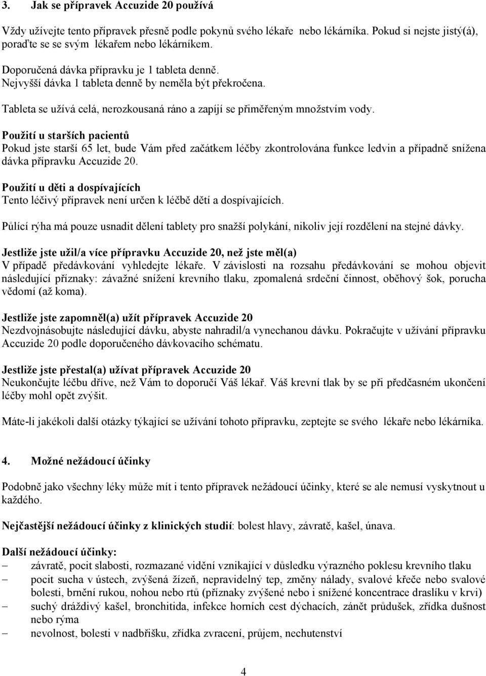 Použití u starších pacientů Pokud jste starší 65 let, bude Vám před začátkem léčby zkontrolována funkce ledvin a případně snížena dávka přípravku Accuzide 20.