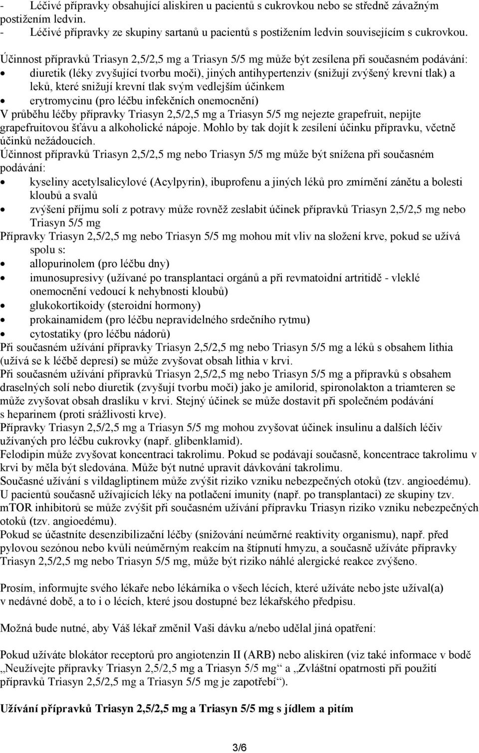 Účinnost přípravků Triasyn 2,5/2,5 mg a Triasyn 5/5 mg může být zesílena při současném podávání: diuretik (léky zvyšující tvorbu moči), jiných antihypertenziv (snižují zvýšený krevní tlak) a leků,