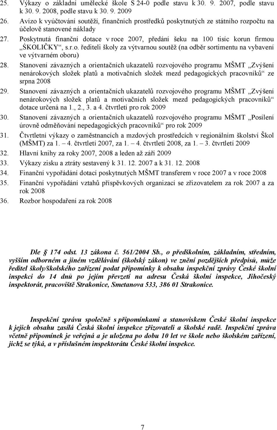 Poskytnutá finanční dotace v roce 2007, předání šeku na 100 tisíc korun firmou ŚKOLIČKY, s.r.o. řediteli školy za výtvarnou soutěž (na odběr sortimentu na vybavení ve výtvarném oboru) 28.