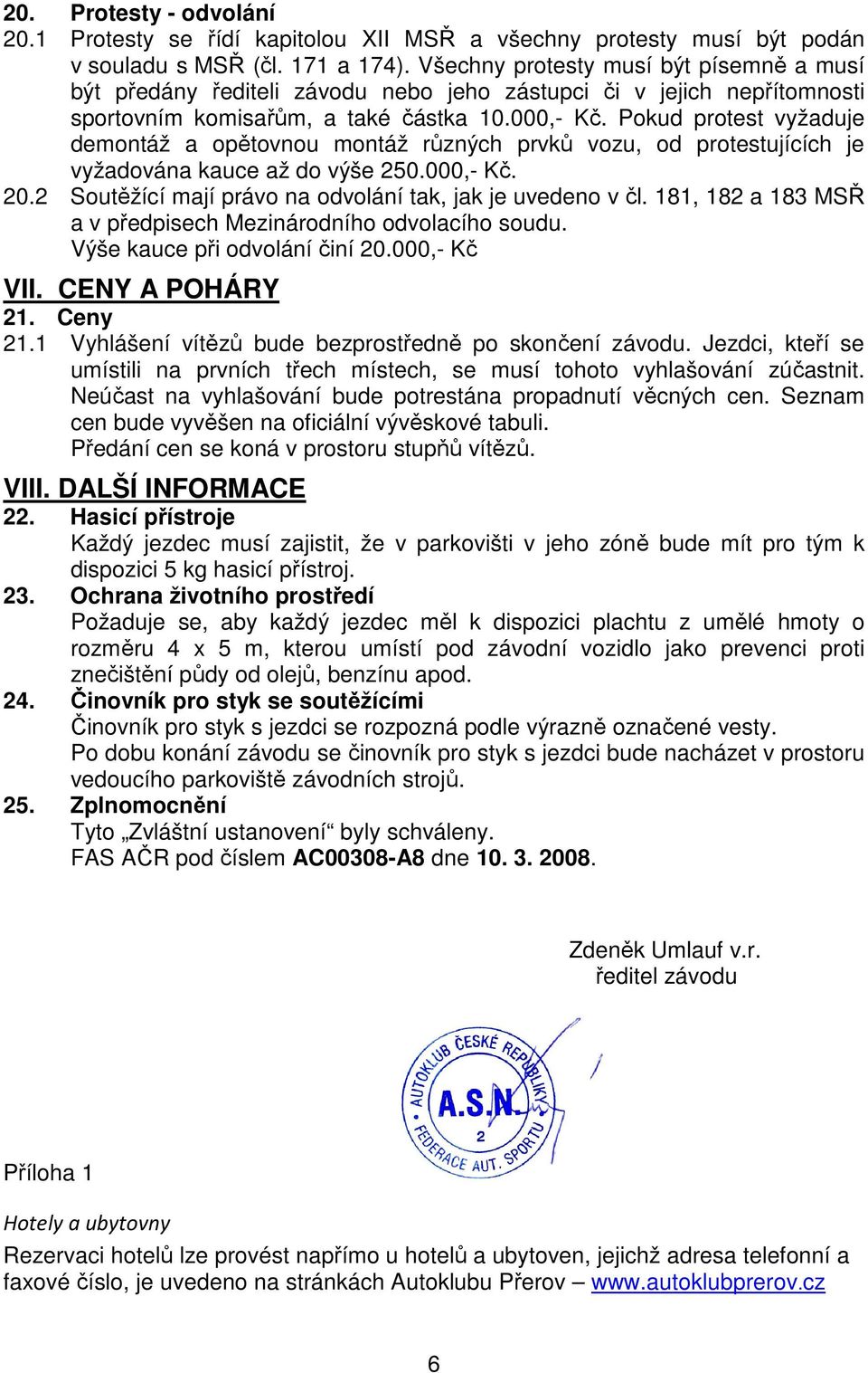 Pokud protest vyžaduje demontáž a opětovnou montáž různých prvků vozu, od protestujících je vyžadována kauce až do výše 250.000,- Kč. 20.2 Soutěžící mají právo na odvolání tak, jak je uvedeno v čl.