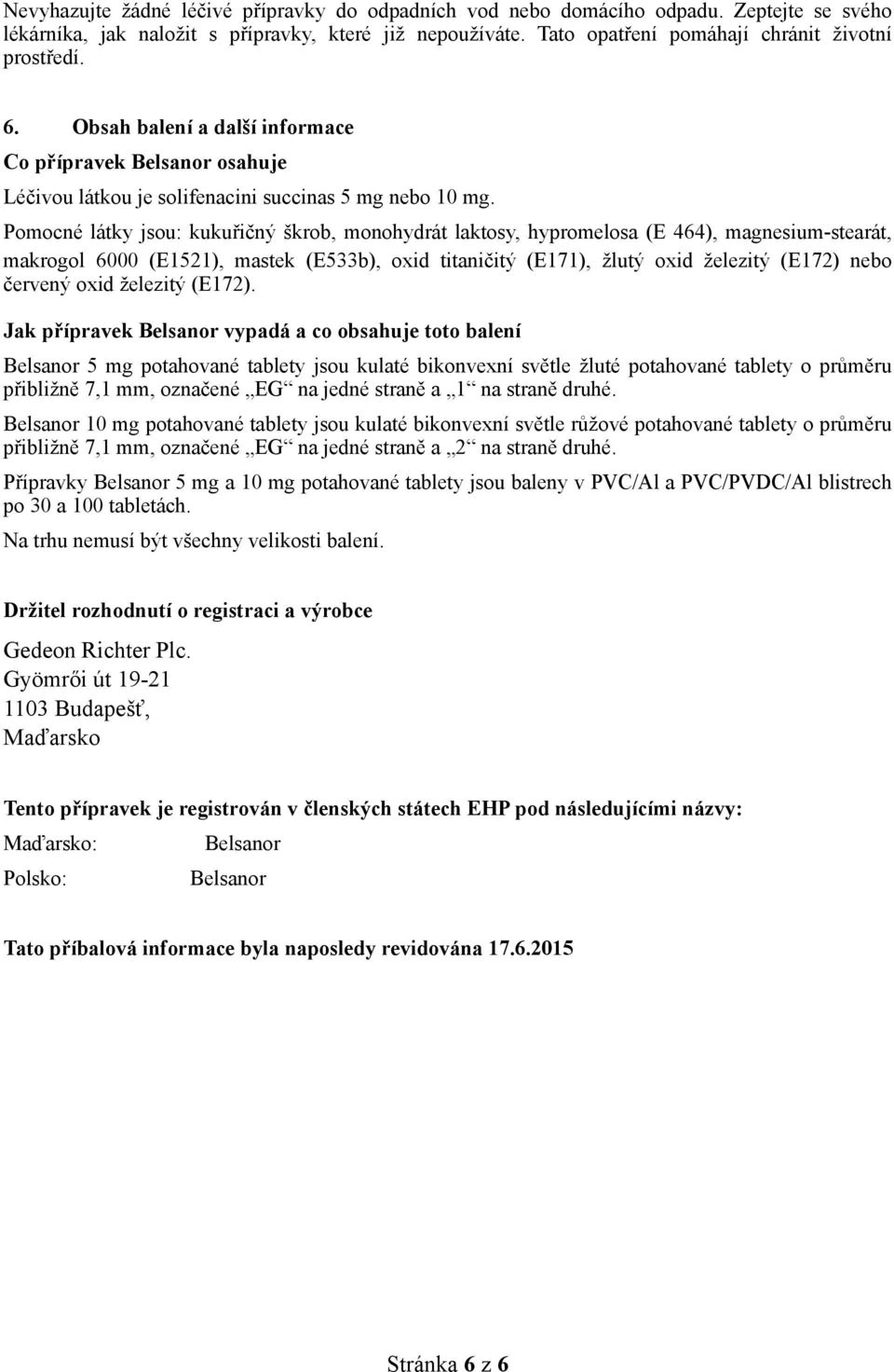 Pomocné látky jsou: kukuřičný škrob, monohydrát laktosy, hypromelosa (E 464), magnesium-stearát, makrogol 6000 (E1521), mastek (E533b), oxid titaničitý (E171), žlutý oxid železitý (E172) nebo červený