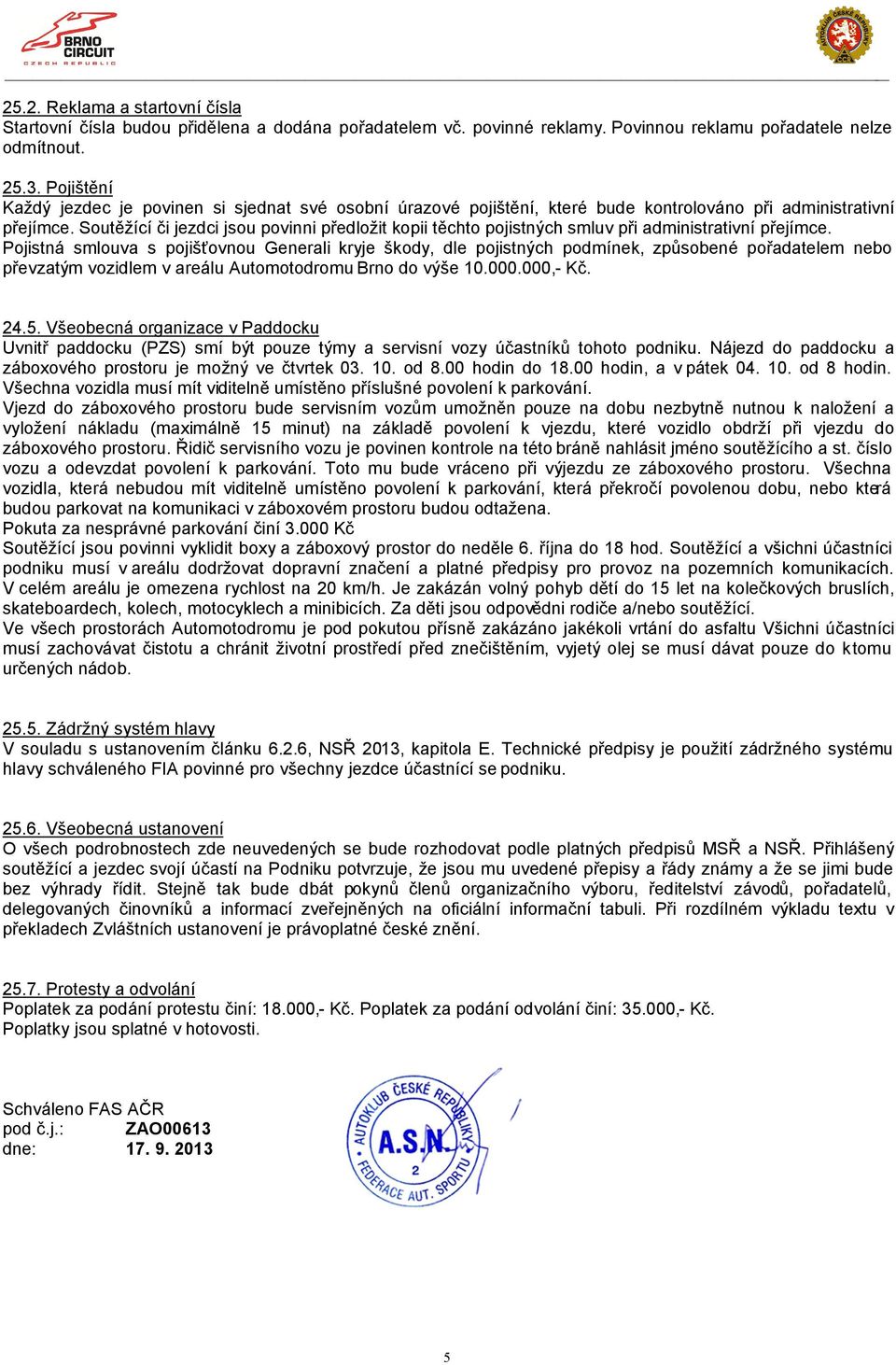 Soutěžící či jezdci jsou povinni předložit kopii těchto pojistných smluv při administrativní přejímce.