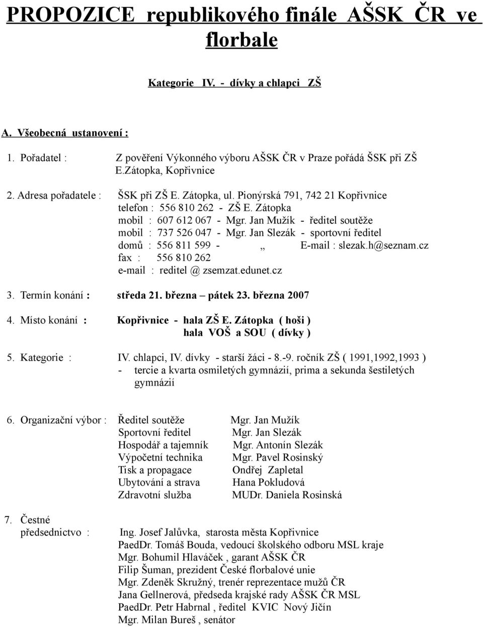 Jan Mužík - ředitel soutěže mobil : 737 526 047 - Mgr. Jan Slezák - sportovní ředitel domů : 556 811 599 - E-mail : slezak.h@seznam.cz fax : 556 810 262 e-mail : reditel @ zsemzat.edunet.cz 3.