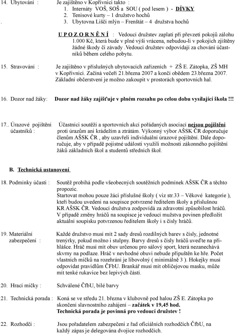 000 Kč, která bude v plné výši vrácena, nebudou-li v pokojích zjištěny žádné škody či závady.vedoucí družstev odpovídají za chování účastníků během celého pobytu. 15.