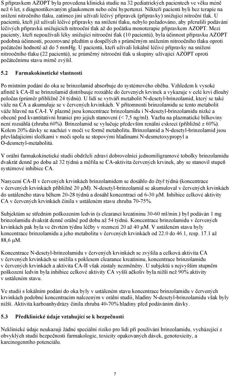 U pacientů, kteří již užívali léčivé přípravky na snížení tlaku, nebylo požadováno, aby přerušili podávání léčivých přípravků snižujících nitrooční tlak až do počátku monoterapie přípravkem AZOPT.