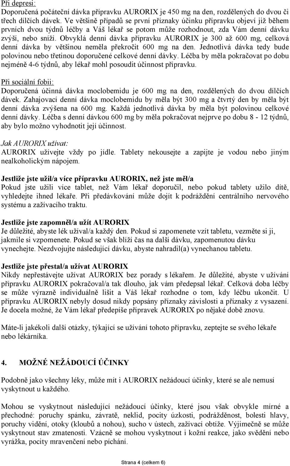 Obvyklá denní dávka přípravku AURORIX je 300 až 600 mg, celková denní dávka by většinou neměla překročit 600 mg na den.