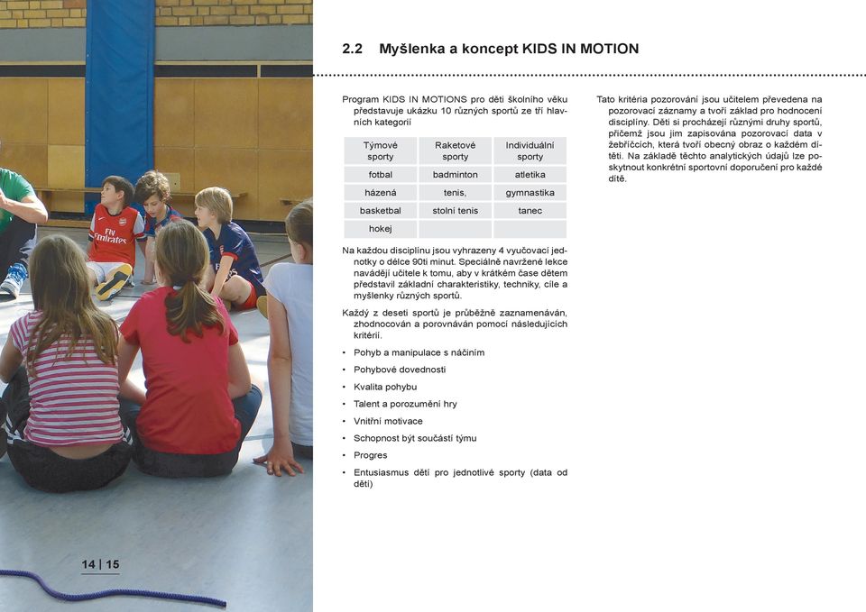 Děti si procházejí různými druhy sportů, přičemž jsou jim zapisována pozorovací data v žebříčcích, která tvoří obecný obraz o každém dítěti.