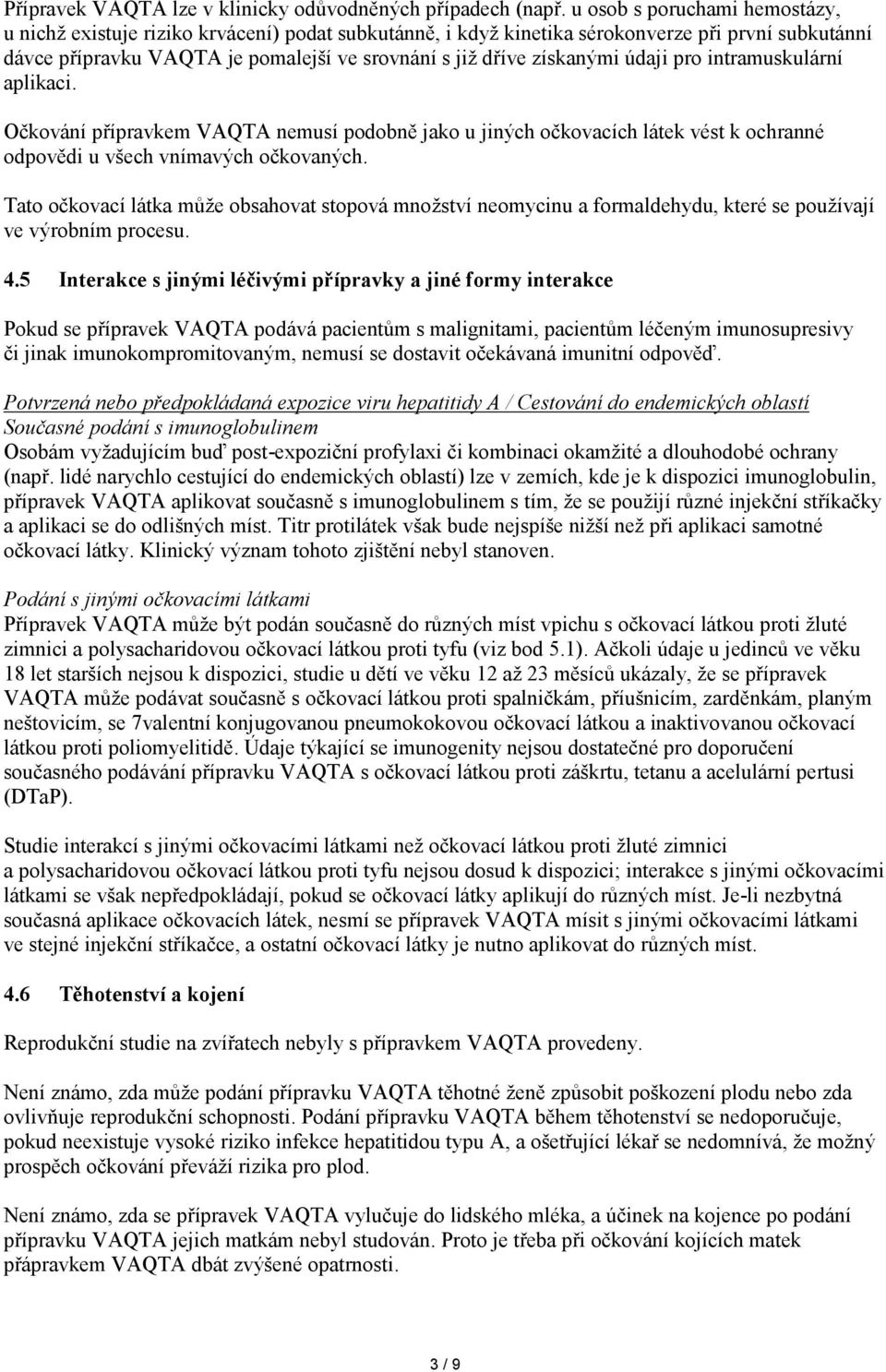 získanými údaji pro intramuskulární aplikaci. Očkování přípravkem VAQTA nemusí podobně jako u jiných očkovacích látek vést k ochranné odpovědi u všech vnímavých očkovaných.