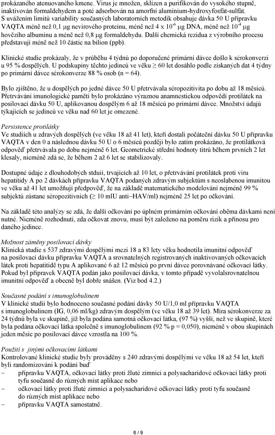 méně než 0,8 g formaldehydu. Další chemická rezidua z výrobního procesu představují méně než 10 částic na bilion (ppb).