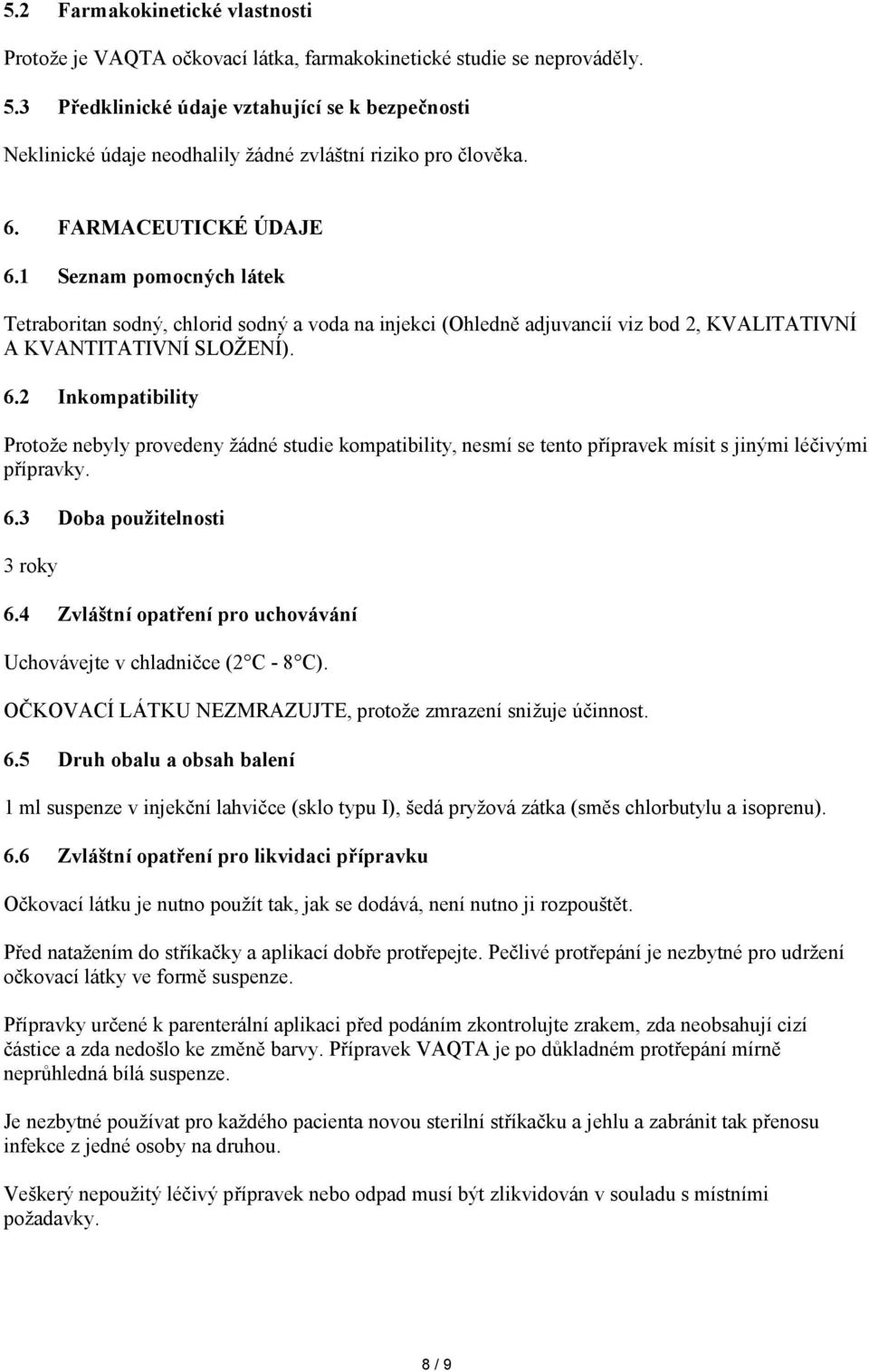 1 Seznam pomocných látek Tetraboritan sodný, chlorid sodný a voda na injekci (Ohledně adjuvancií viz bod 2, KVALITATIVNÍ A KVANTITATIVNÍ SLOŽENÍ). 6.