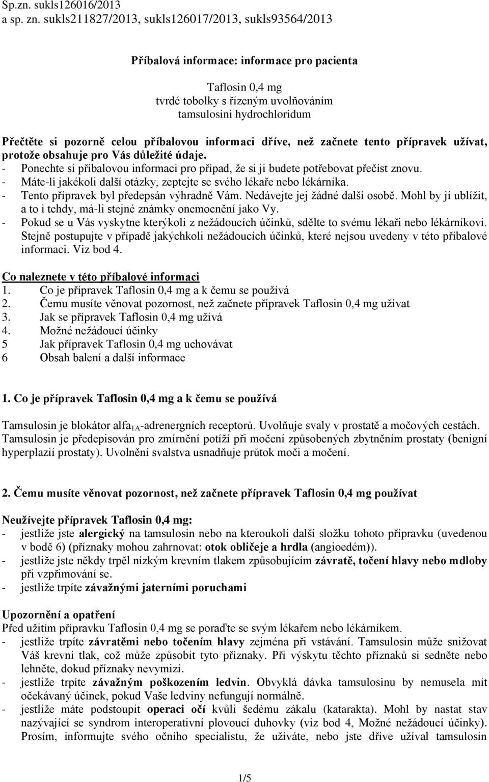 celou příbalovou informaci dříve, než začnete tento přípravek užívat, protože obsahuje pro Vás důležité údaje. - Ponechte si příbalovou informaci pro případ, že si ji budete potřebovat přečíst znovu.