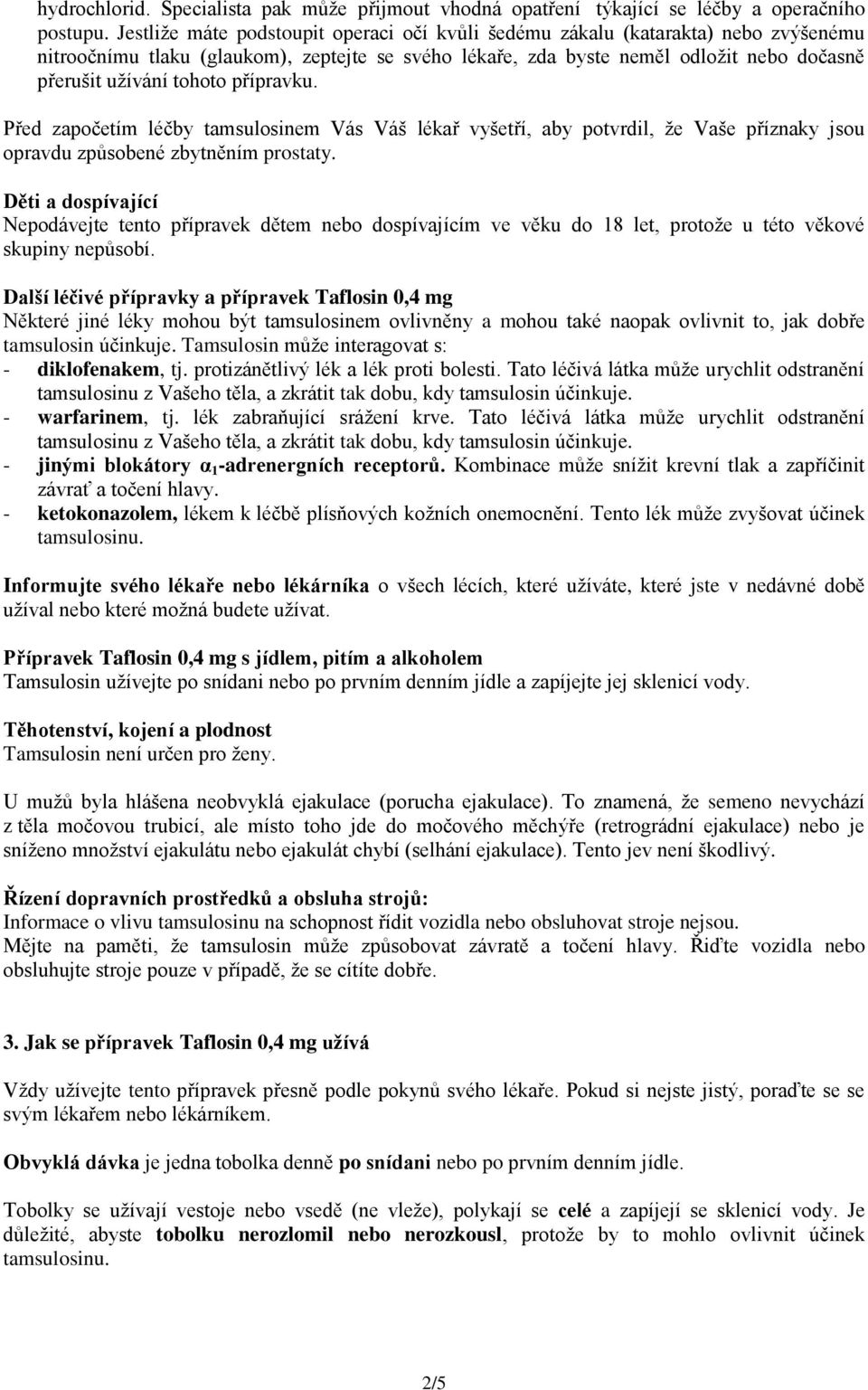 přípravku. Před započetím léčby tamsulosinem Vás Váš lékař vyšetří, aby potvrdil, že Vaše příznaky jsou opravdu způsobené zbytněním prostaty.