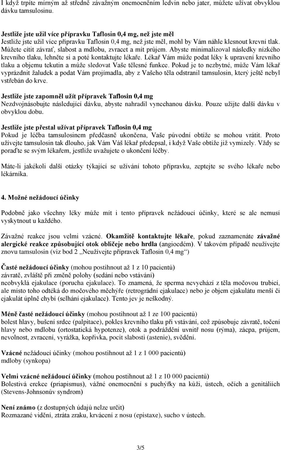 Můžete cítit závrať, slabost a mdlobu, zvracet a mít průjem. Abyste minimalizoval následky nízkého krevního tlaku, lehněte si a poté kontaktujte lékaře.