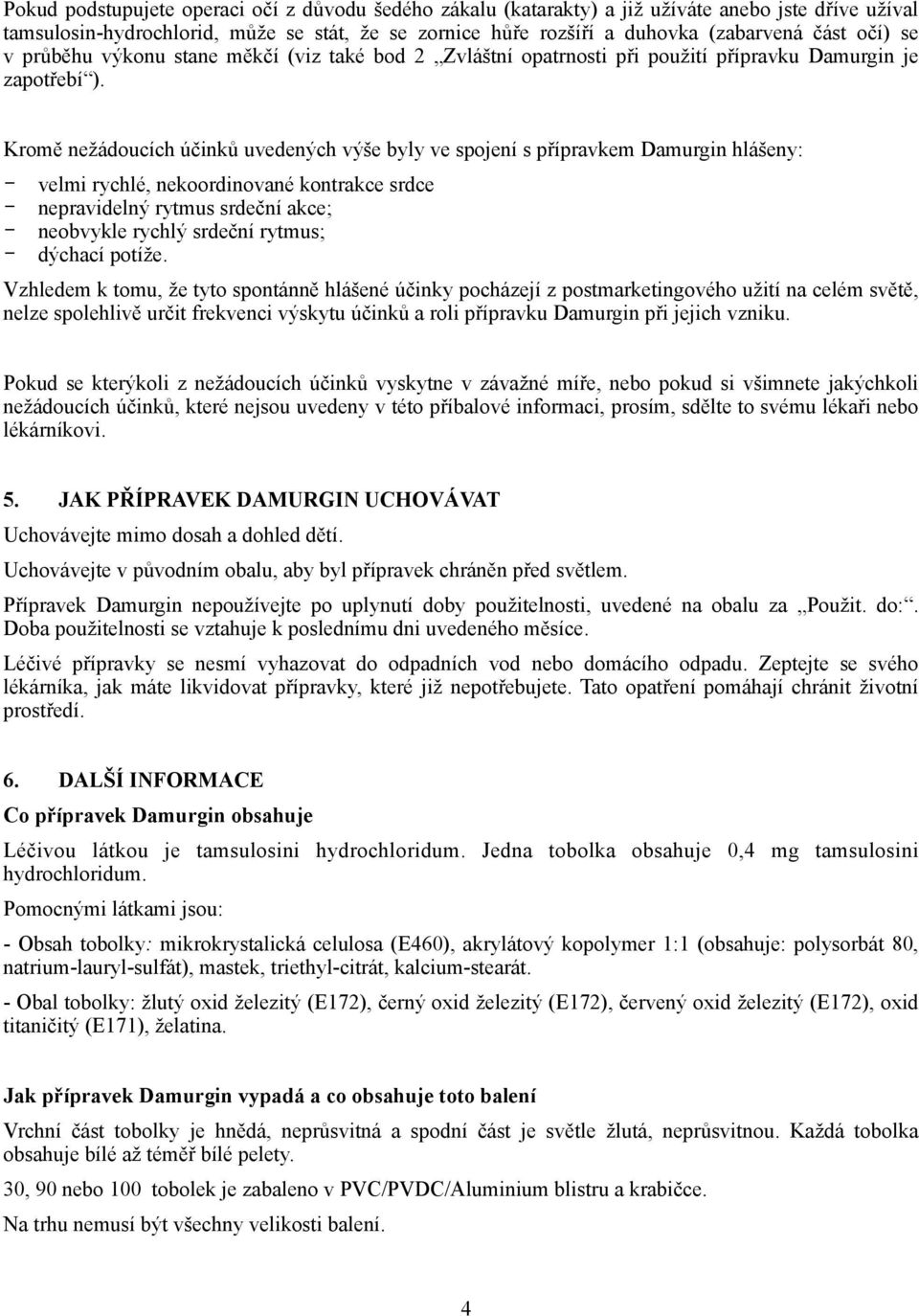 Kromě nežádoucích účinků uvedených výše byly ve spojení s přípravkem Damurgin hlášeny: - velmi rychlé, nekoordinované kontrakce srdce - nepravidelný rytmus srdeční akce; - neobvykle rychlý srdeční