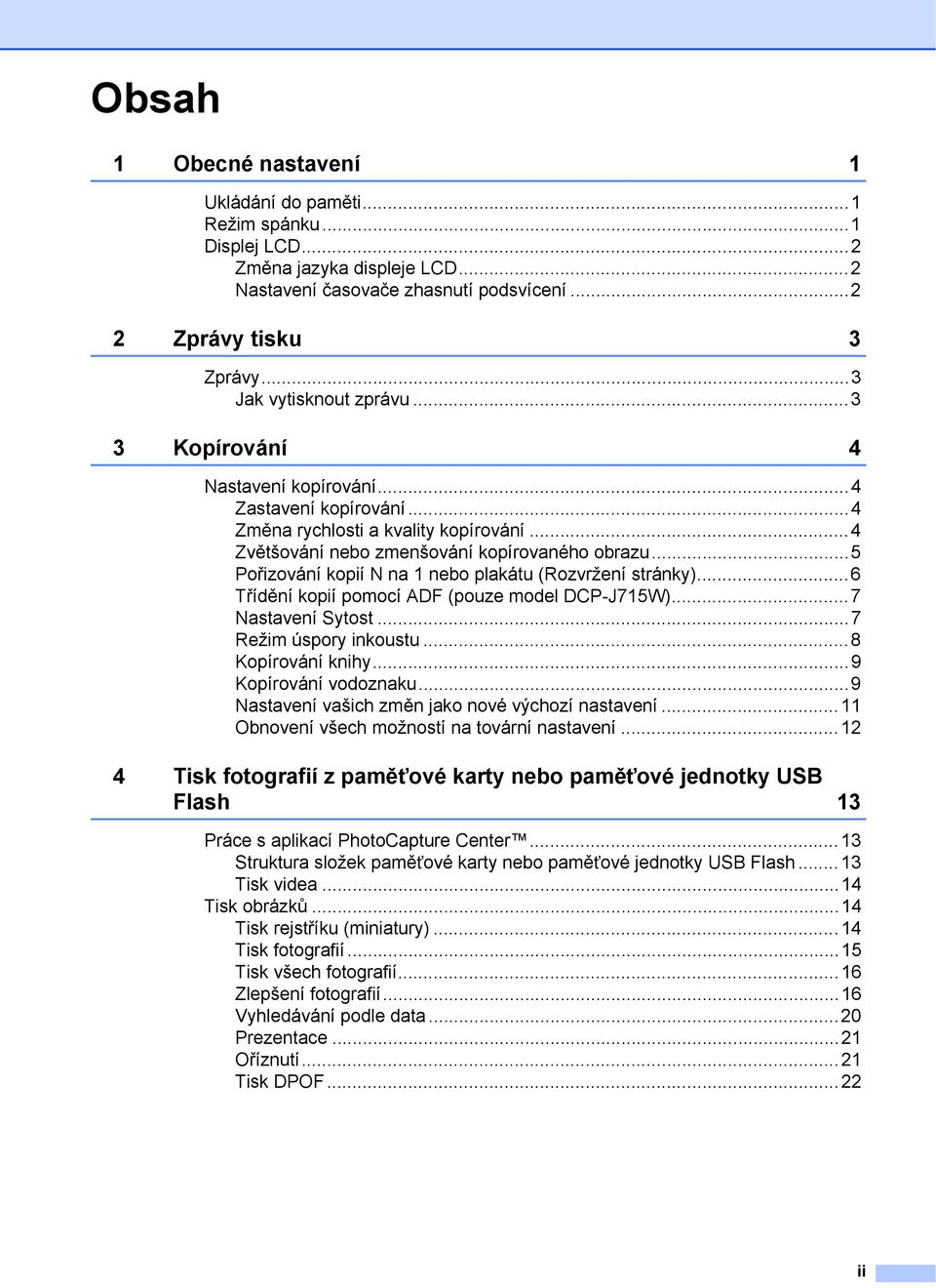..5 Pořizování kopií N na 1 nebo plakátu (Rozvržení stránky)...6 Třídění kopií pomocí ADF (pouze model DCP-J715W)...7 Nastavení Sytost...7 Režim úspory inkoustu...8 Kopírování knihy.