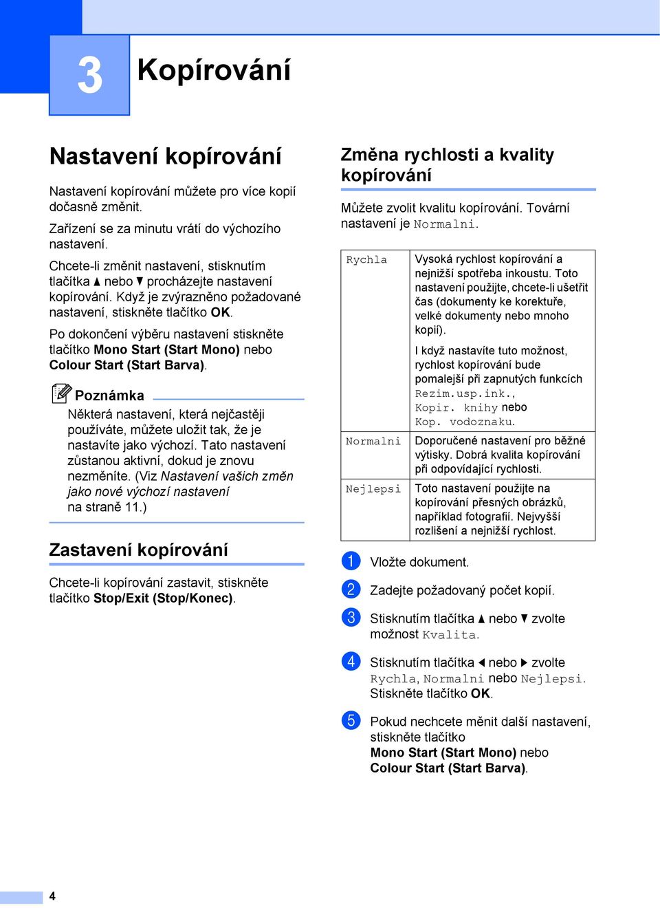 Po dokončení výběru nastavení stiskněte tlačítko Mono Start (Start Mono) nebo Colour Start (Start Barva).